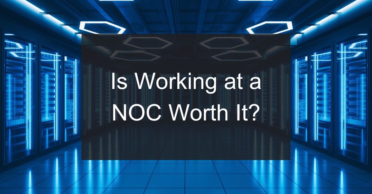 Is Working at a NOC Worth It